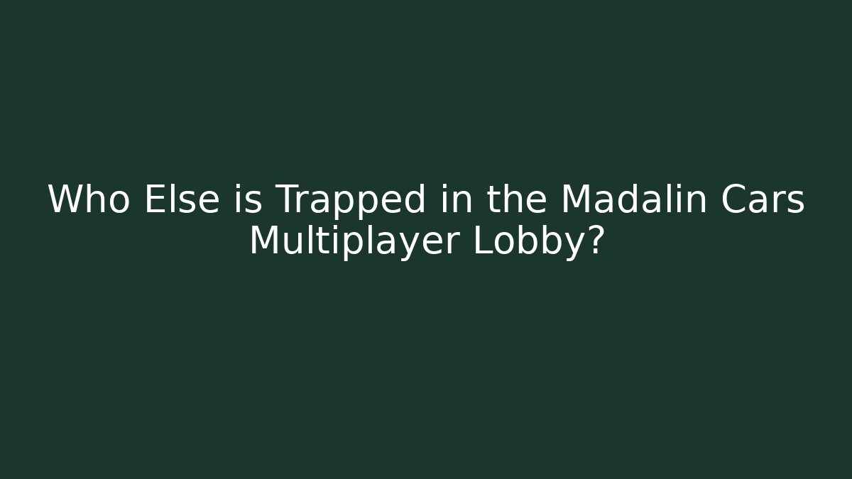 Who Else is Trapped in the Madalin Cars Multiplayer Lobby?