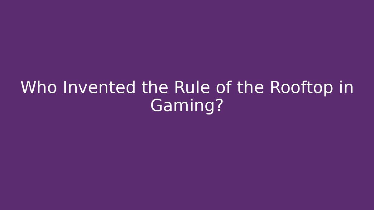 Who Invented the Rule of the Rooftop in Gaming?