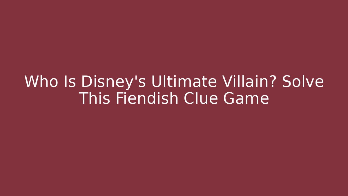 Who Is Disney's Ultimate Villain? Solve This Fiendish Clue Game