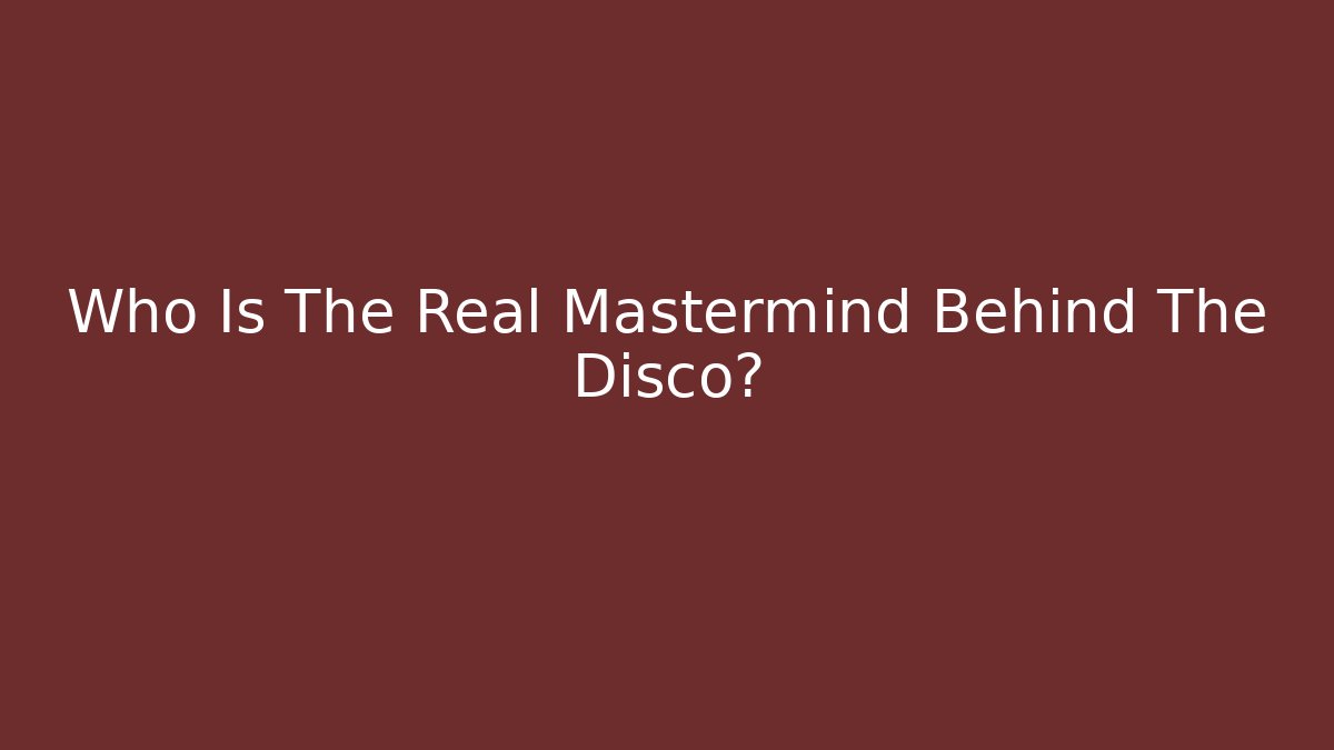 Who Is The Real Mastermind Behind The Disco?