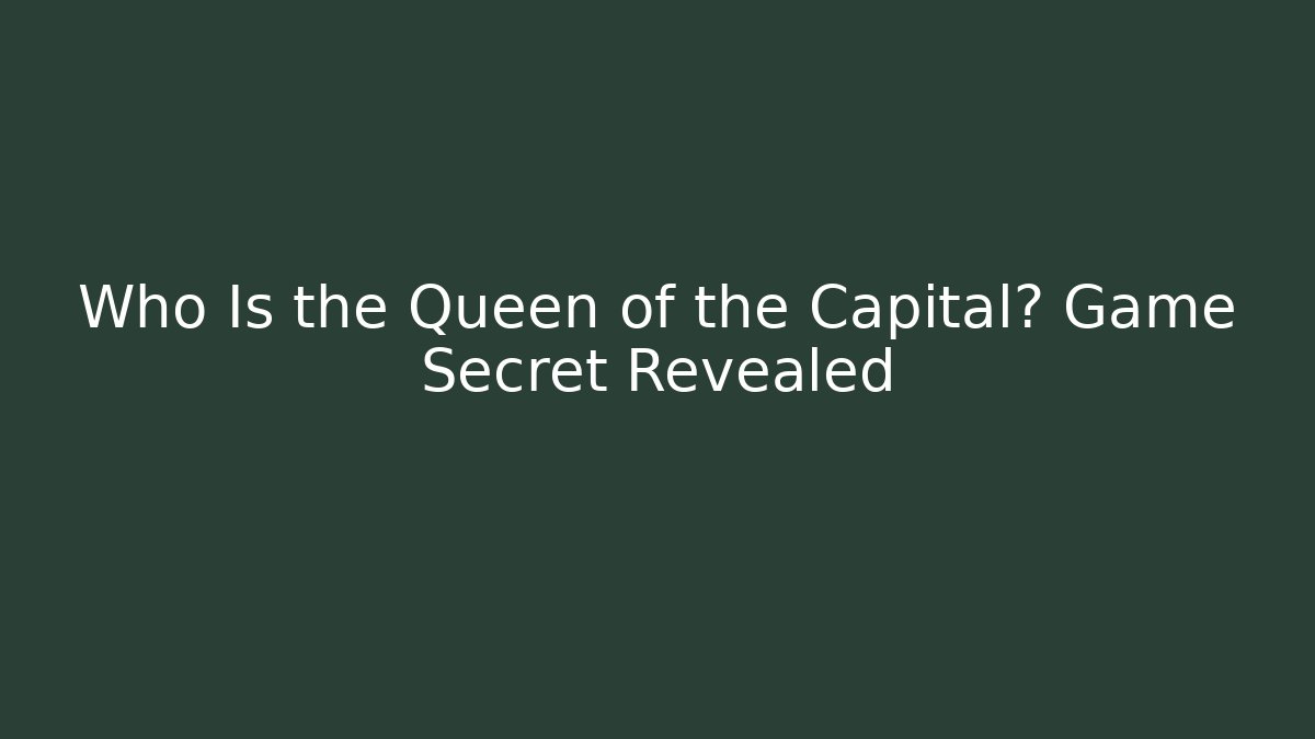 Who Is the Queen of the Capital? Game Secret Revealed