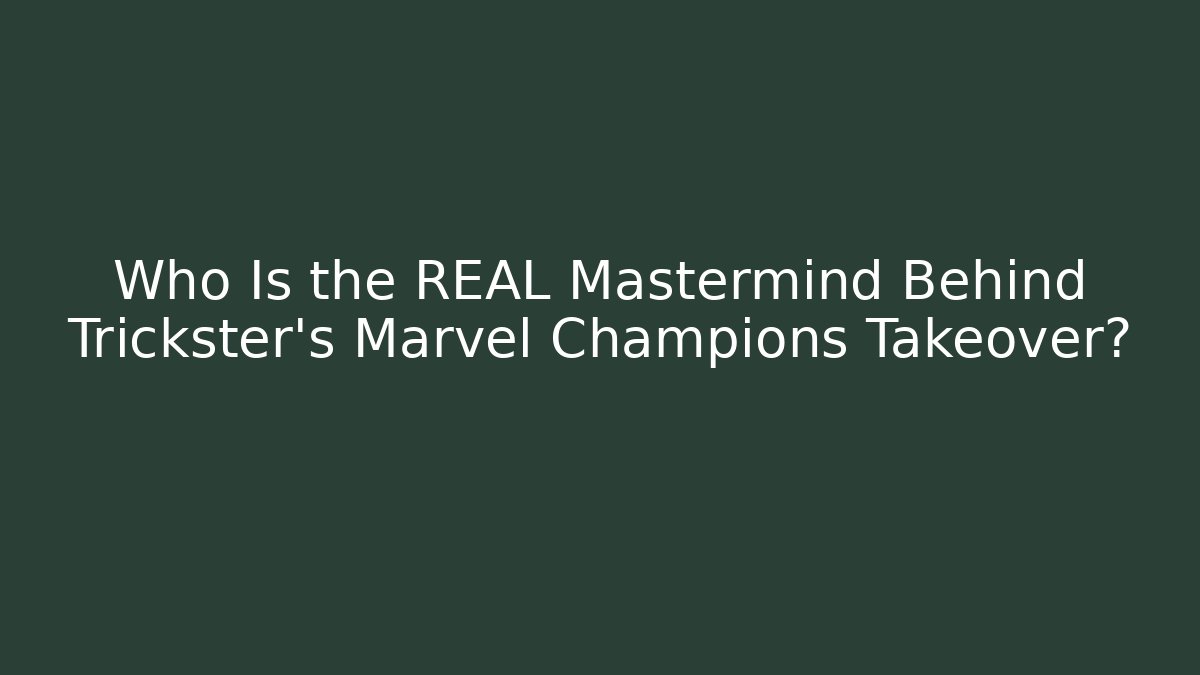 Who Is the REAL Mastermind Behind Trickster's Marvel Champions Takeover?