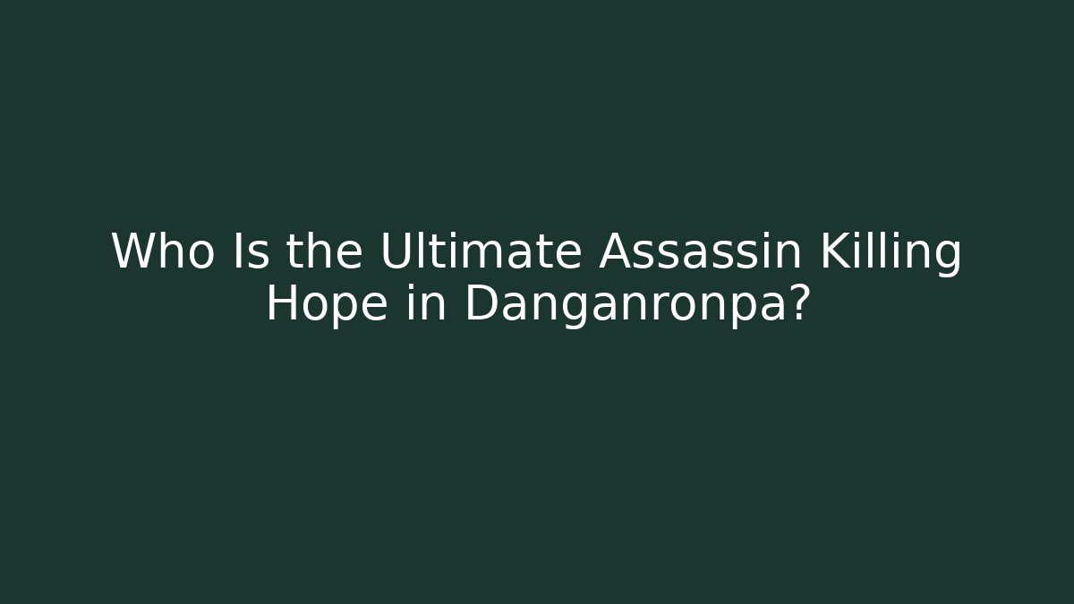 Who Is the Ultimate Assassin Killing Hope in Danganronpa?