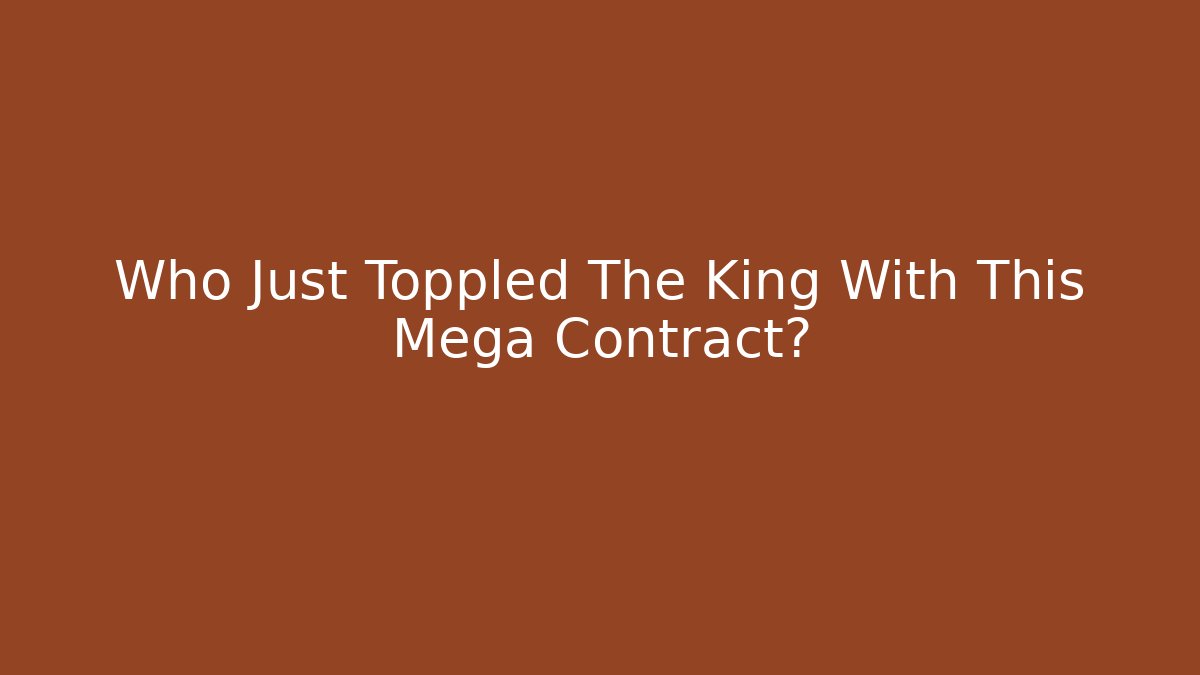 Who Just Toppled The King With This Mega Contract?