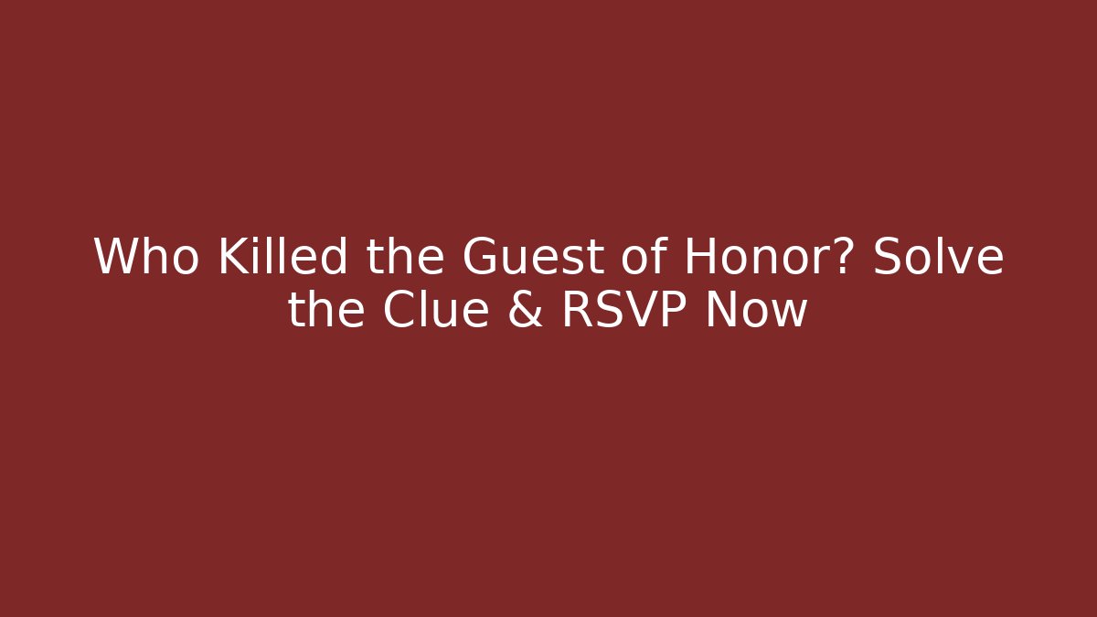 Who Killed the Guest of Honor? Solve the Clue & RSVP Now
