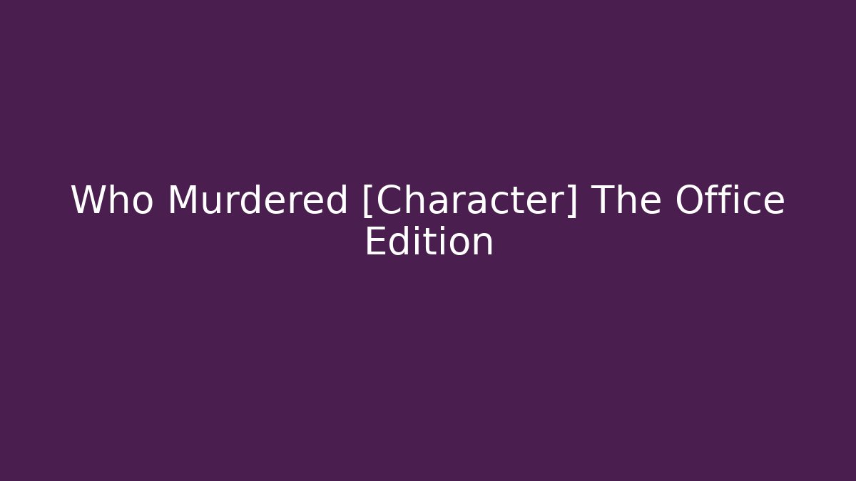 Who Murdered [Character] The Office Edition