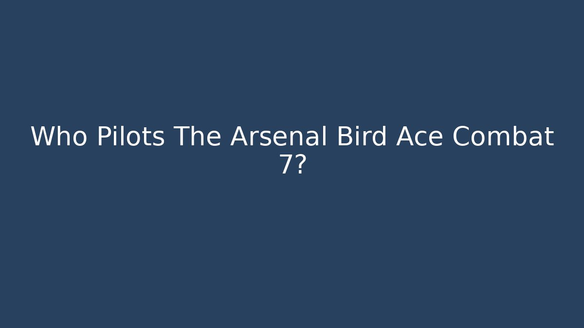 Who Pilots The Arsenal Bird Ace Combat 7? - Vintage E-Juice