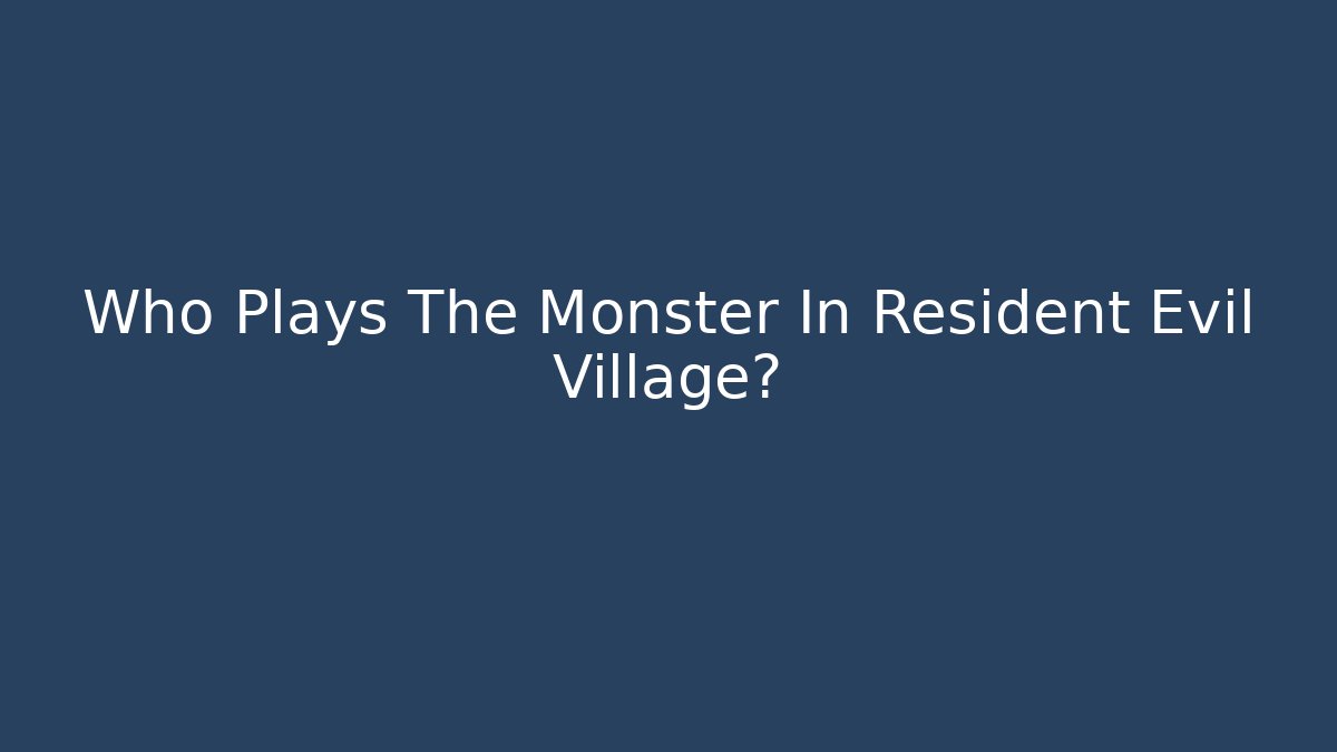 Who Plays The Monster In Resident Evil Village?