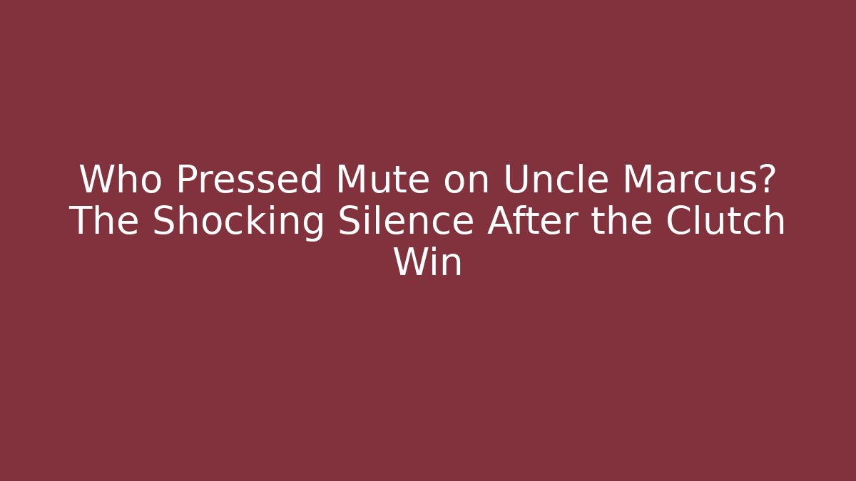 Who Pressed Mute on Uncle Marcus? The Shocking Silence After the Clutch Win