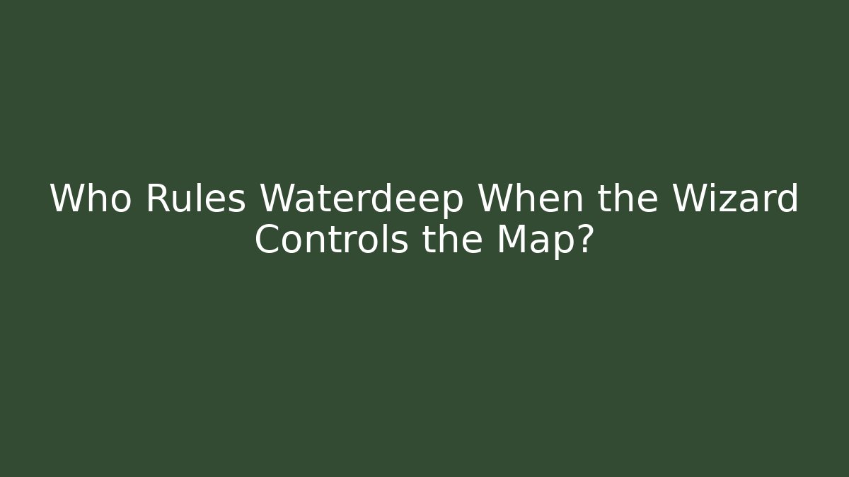 Who Rules Waterdeep When the Wizard Controls the Map?