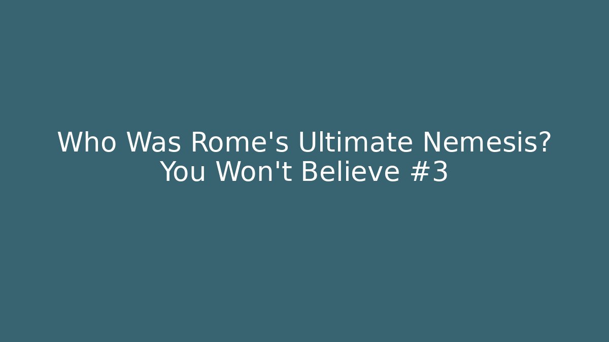 Who Was Rome's Ultimate Nemesis? You Won't Believe #3