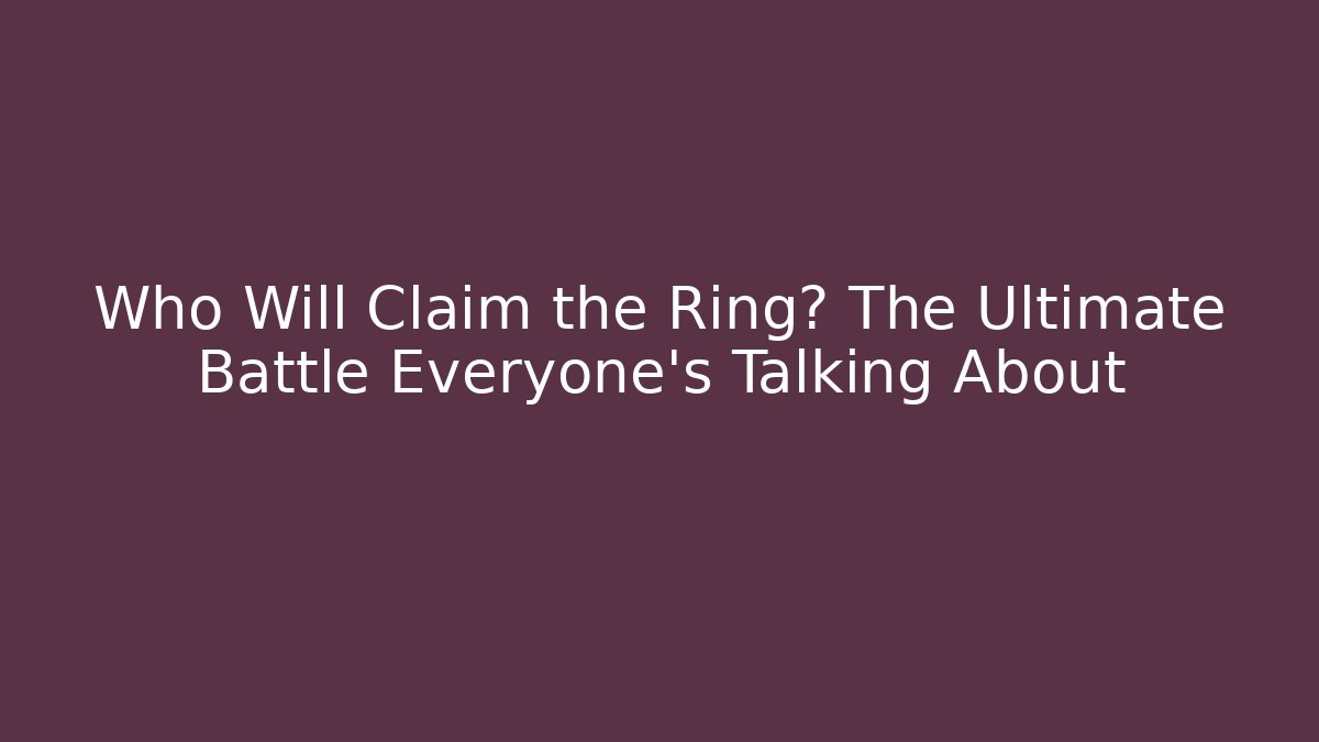 Who Will Claim the Ring? The Ultimate Battle Everyone’s Talking About