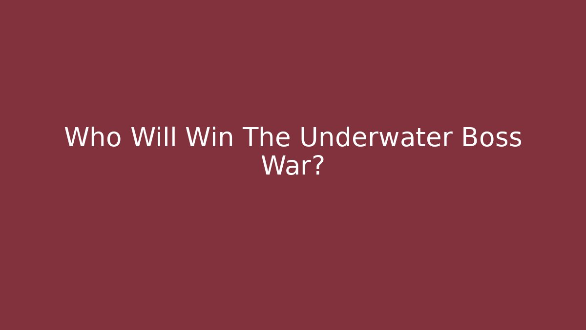 Who Will Win The Underwater Boss War?
