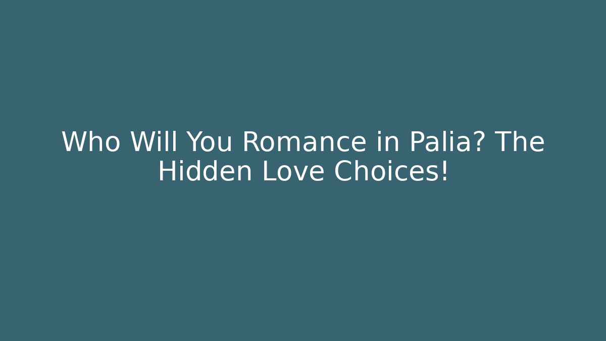 Who Will You Romance in Palia? The Hidden Love Choices!