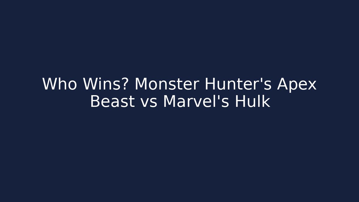 Who Wins? Monster Hunter's Apex Beast vs Marvel's Hulk