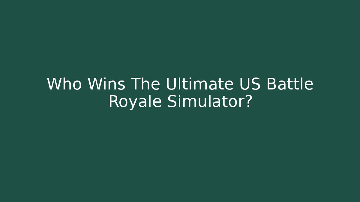 Who Wins The Ultimate US Battle Royale Simulator?