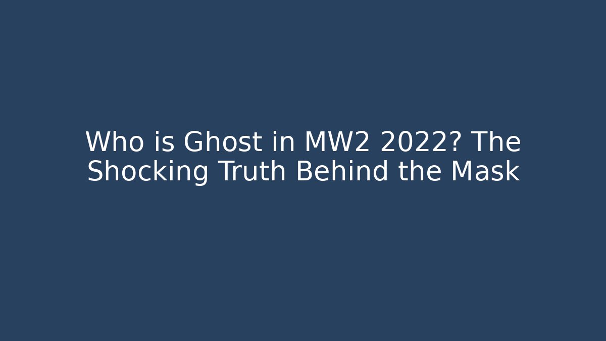 Who is Ghost in MW2 2022? The Shocking Truth Behind the Mask