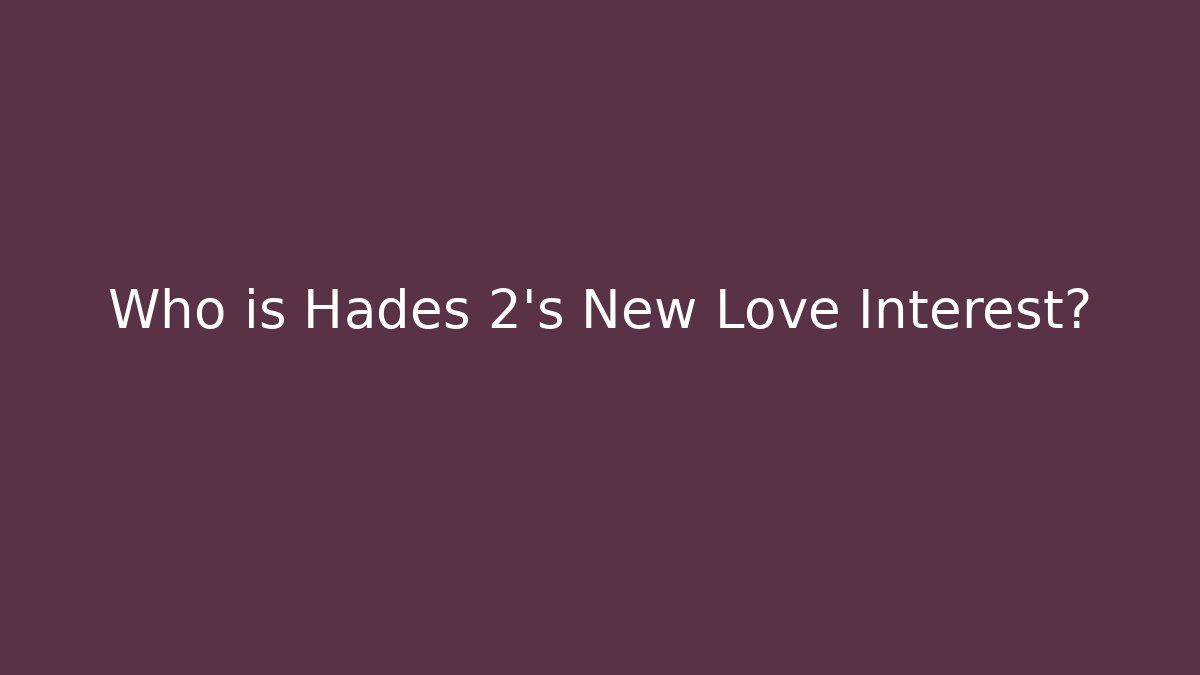 Who is Hades 2's New Love Interest?