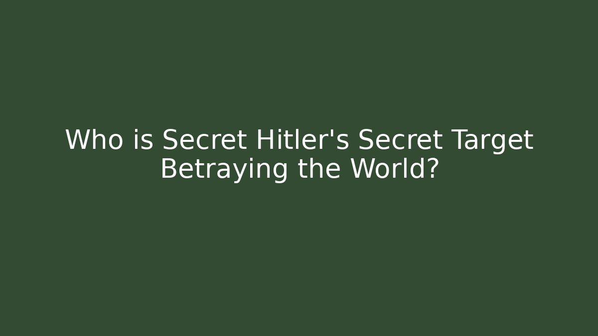 Who is Secret Hitler's Secret Target Betraying the World?