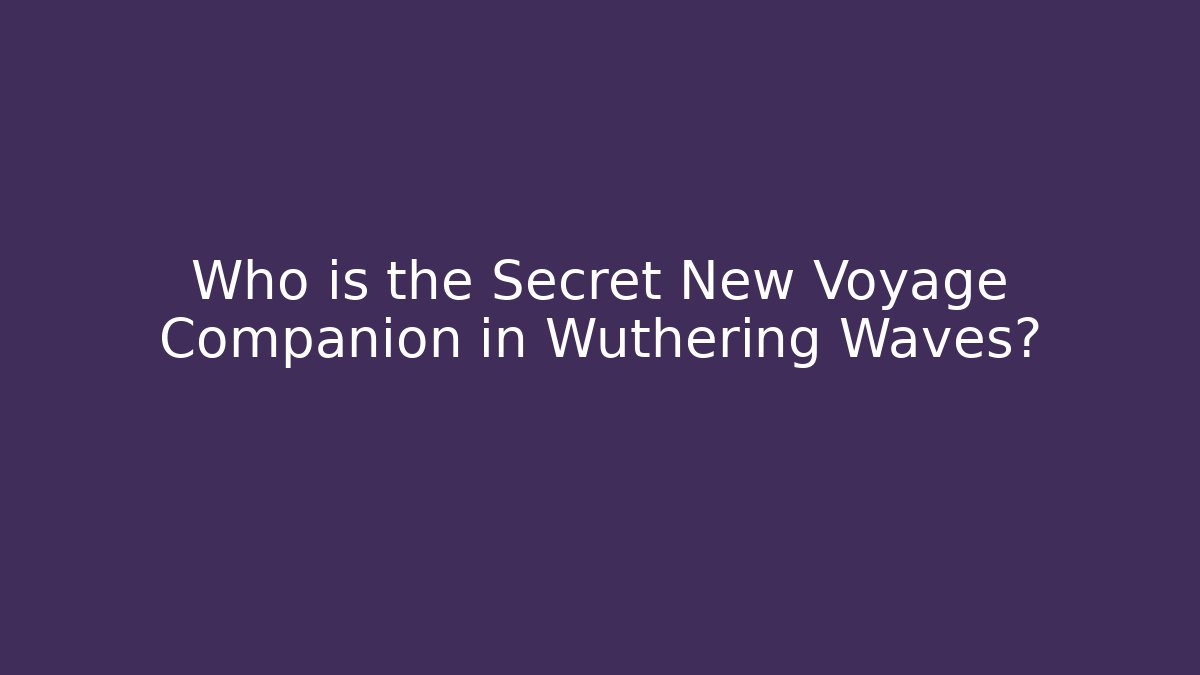 Who is the Secret New Voyage Companion in Wuthering Waves?