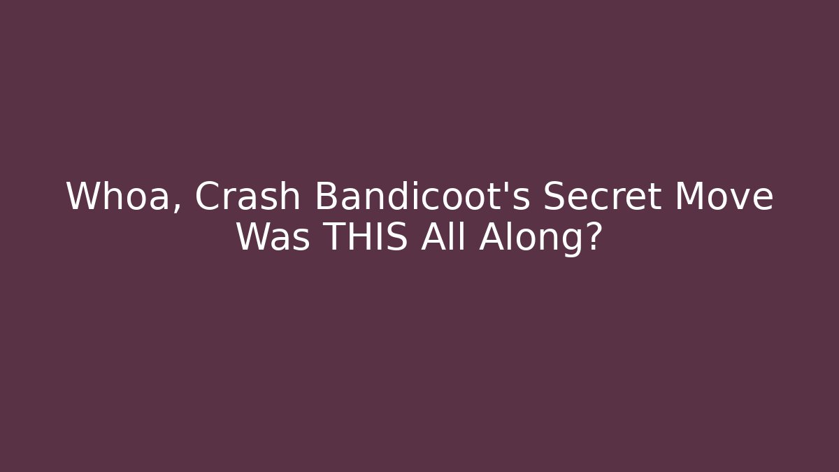 Whoa, Crash Bandicoot's Secret Move Was THIS All Along?