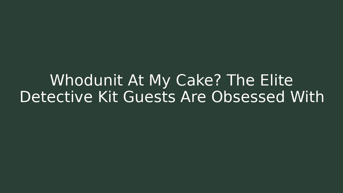 Whodunit At My Cake? The Elite Detective Kit Guests Are Obsessed With