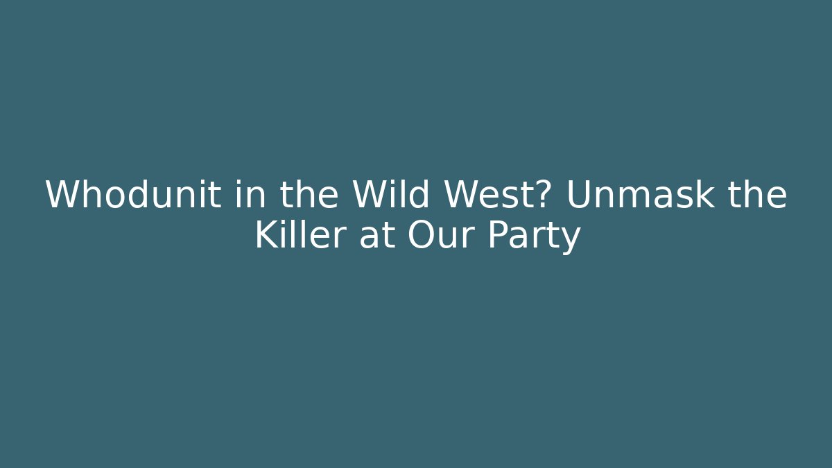 Whodunit in the Wild West? Unmask the Killer at Our Party