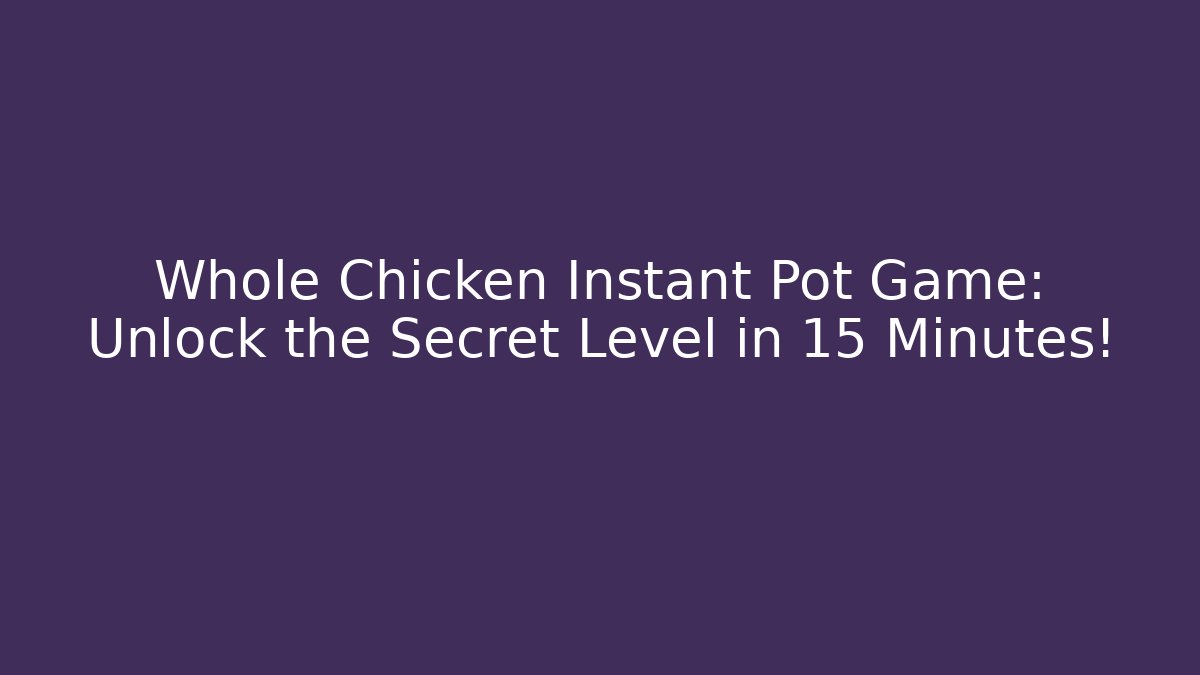 Whole Chicken Instant Pot Game: Unlock the Secret Level in 15 Minutes!