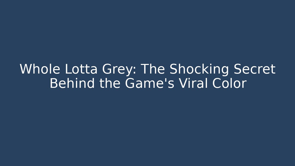 Whole Lotta Grey: The Shocking Secret Behind the Game’s Viral Color