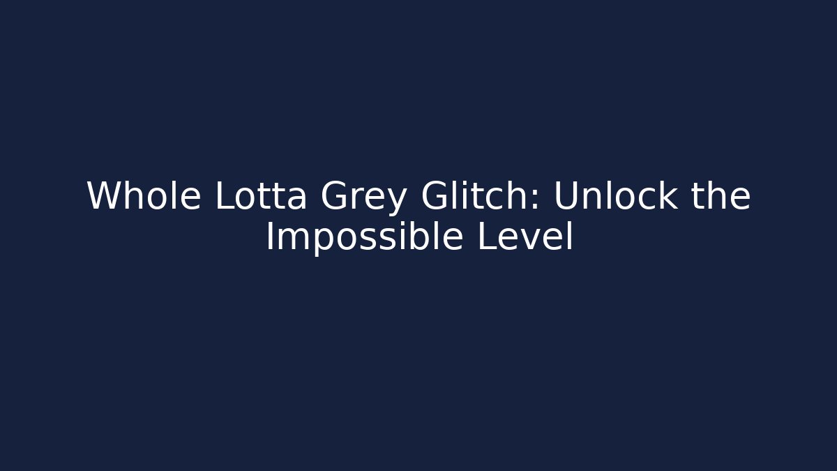 Whole Lotta Grey Glitch: Unlock the Impossible Level