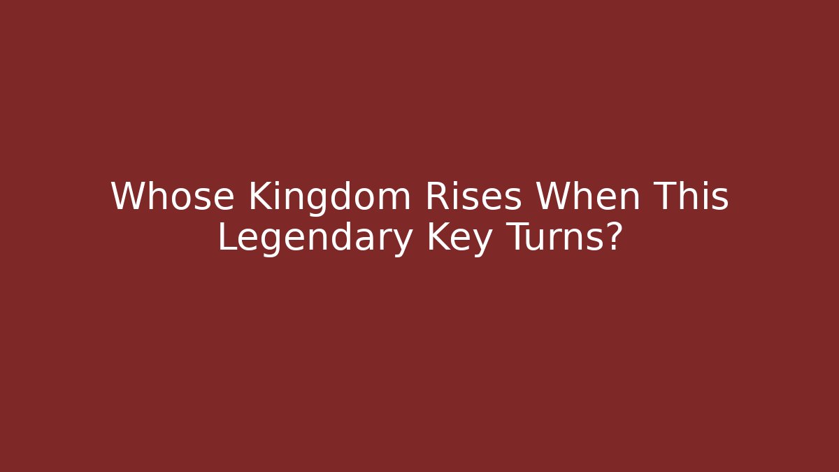 Whose Kingdom Rises When This Legendary Key Turns? - Vintage E-Juice