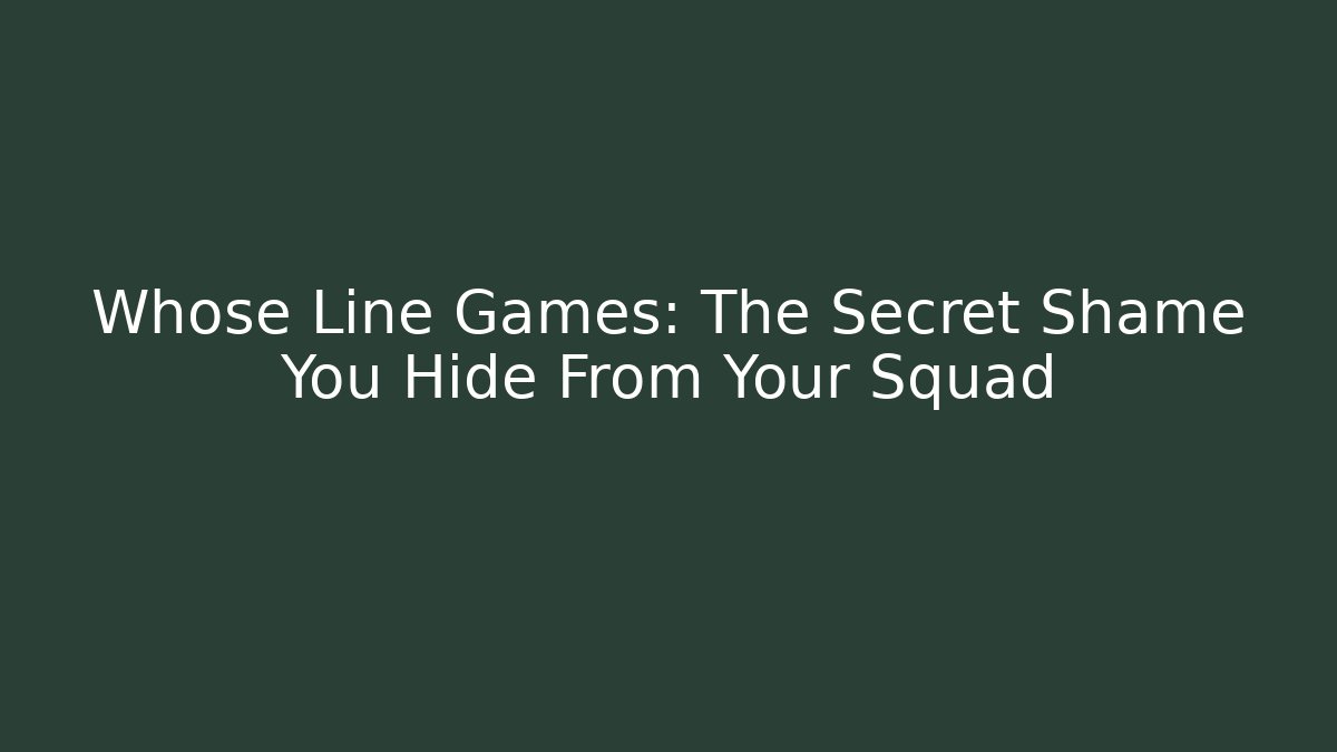 Whose Line Games: The Secret Shame You Hide From Your Squad