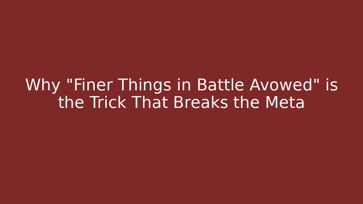 Why "Finer Things in Battle Avowed" is the Trick That Breaks the Meta