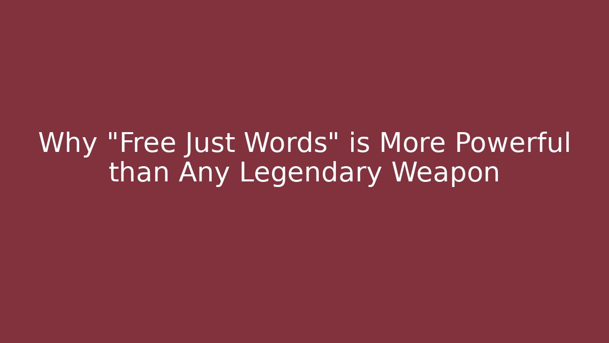 Why "Free Just Words" is More Powerful than Any Legendary Weapon