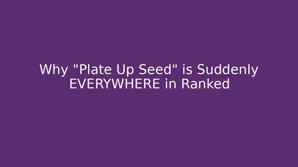 Why "Plate Up Seed" is Suddenly EVERYWHERE in Ranked