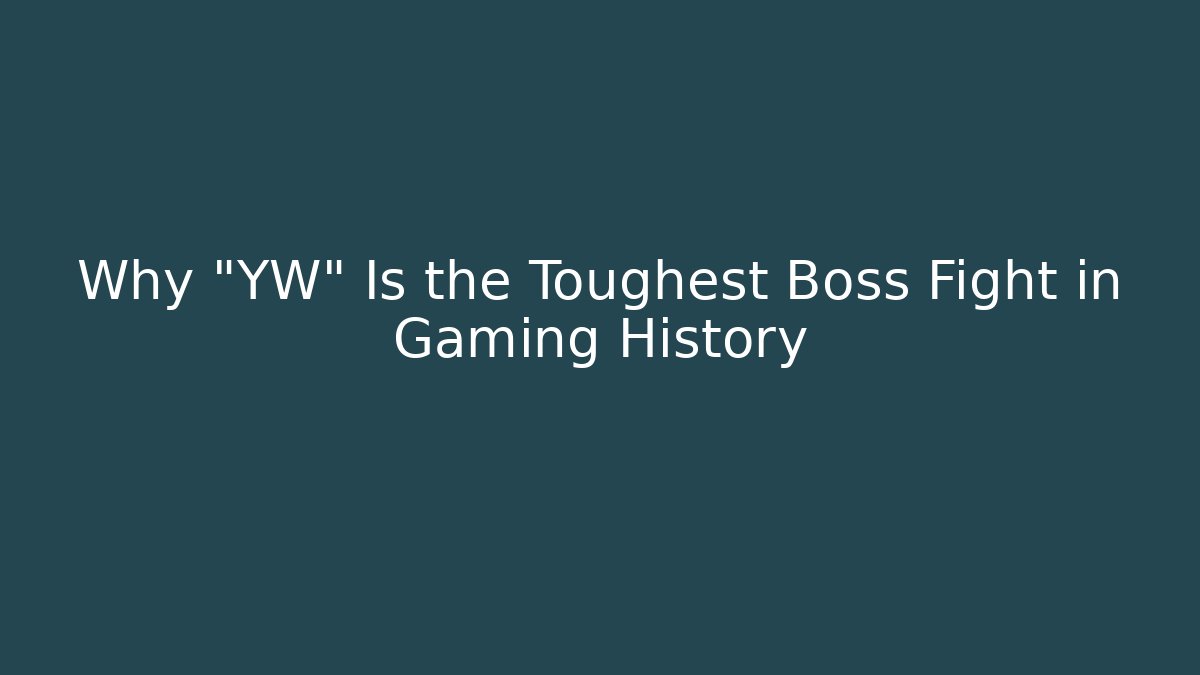Why "YW" Is the Toughest Boss Fight in Gaming History