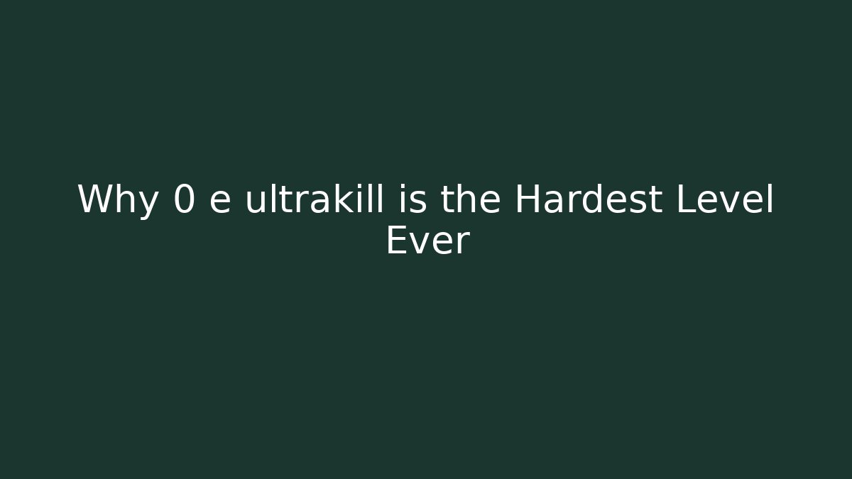 Why 0 e ultrakill is the Hardest Level Ever