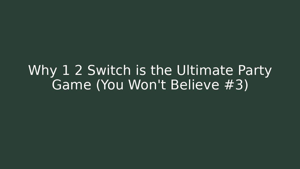 Why 1 2 Switch is the Ultimate Party Game (You Won't Believe #3)