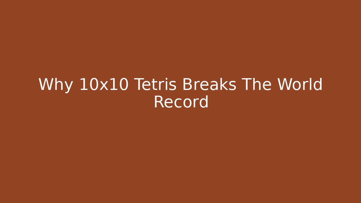 Why 10x10 Tetris Breaks The World Record
