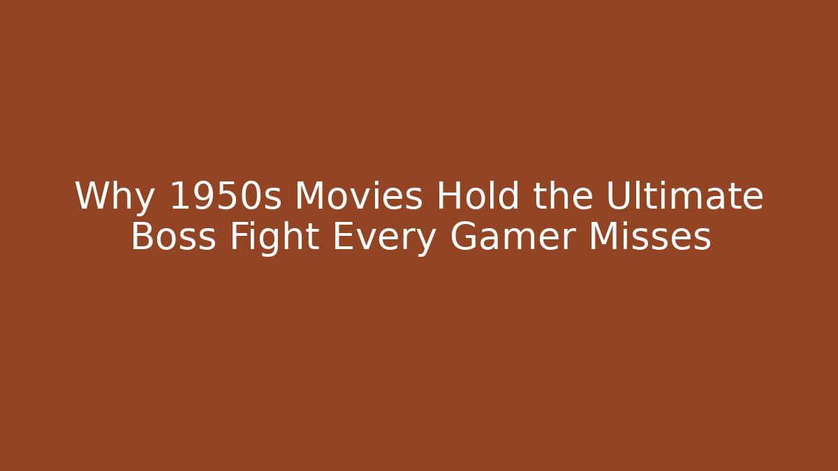 Why 1950s Movies Hold the Ultimate Boss Fight Every Gamer Misses