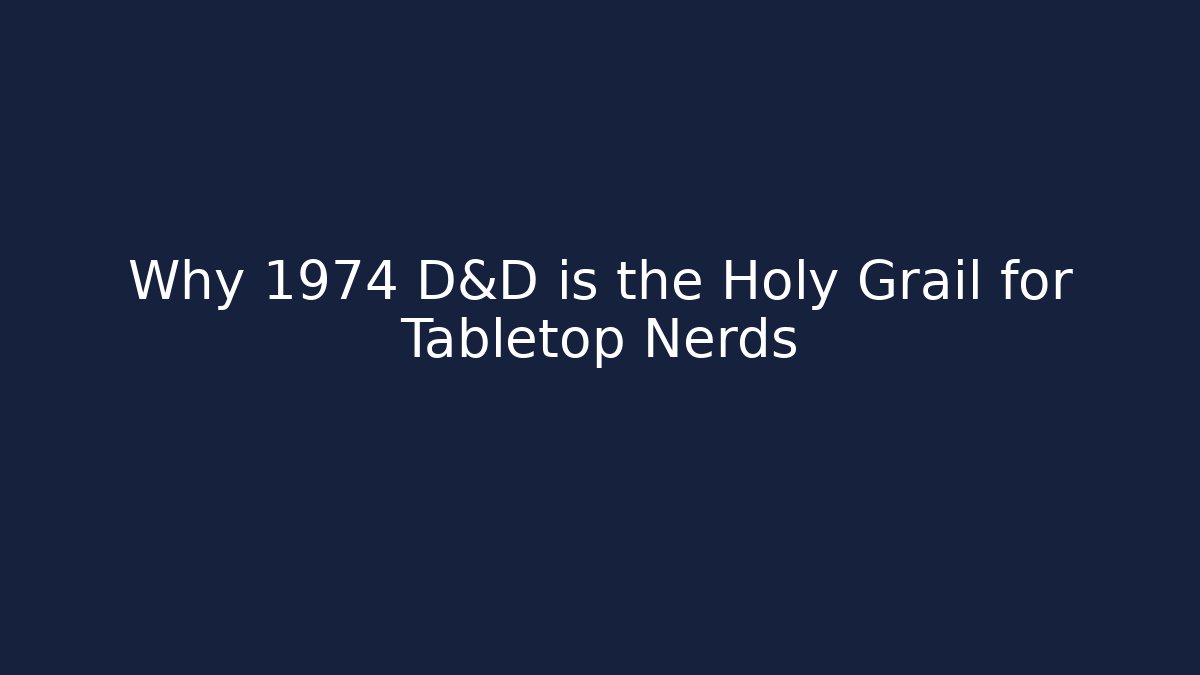 Why 1974 D&D is the Holy Grail for Tabletop Nerds