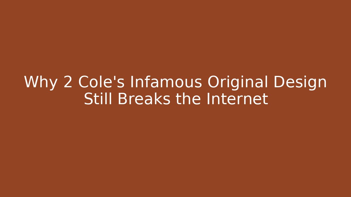 Why 2 Cole’s Infamous Original Design Still Breaks the Internet