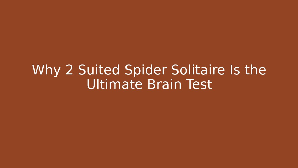 Why 2 Suited Spider Solitaire Is the Ultimate Brain Test