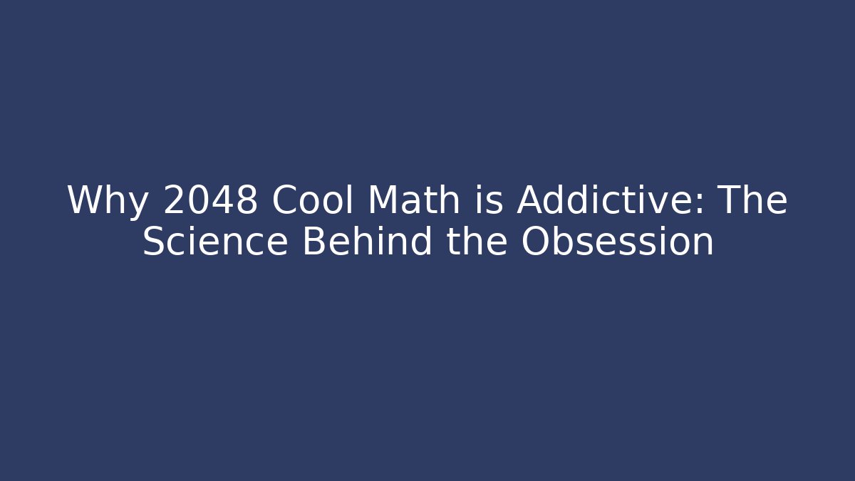 Why 2048 Cool Math is Addictive: The Science Behind the Obsession