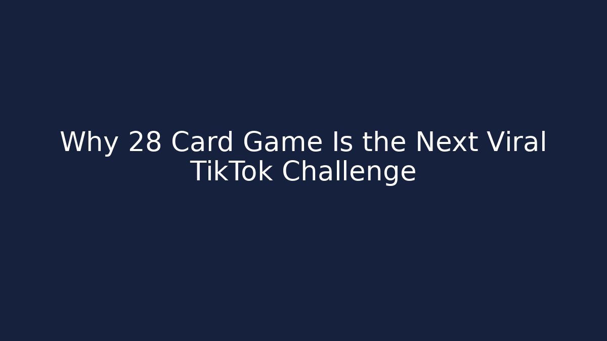 Why 28 Card Game Is the Next Viral TikTok Challenge