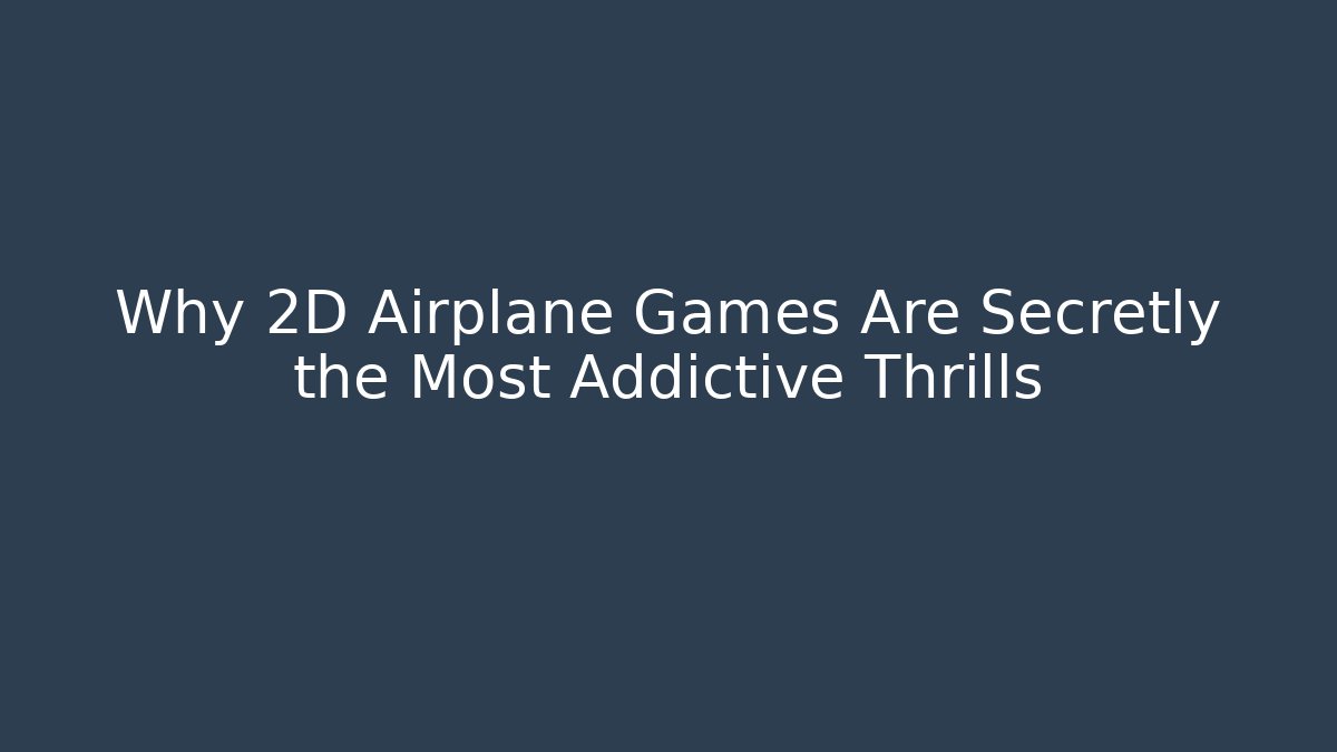 Why 2D Airplane Games Are Secretly the Most Addictive Thrills