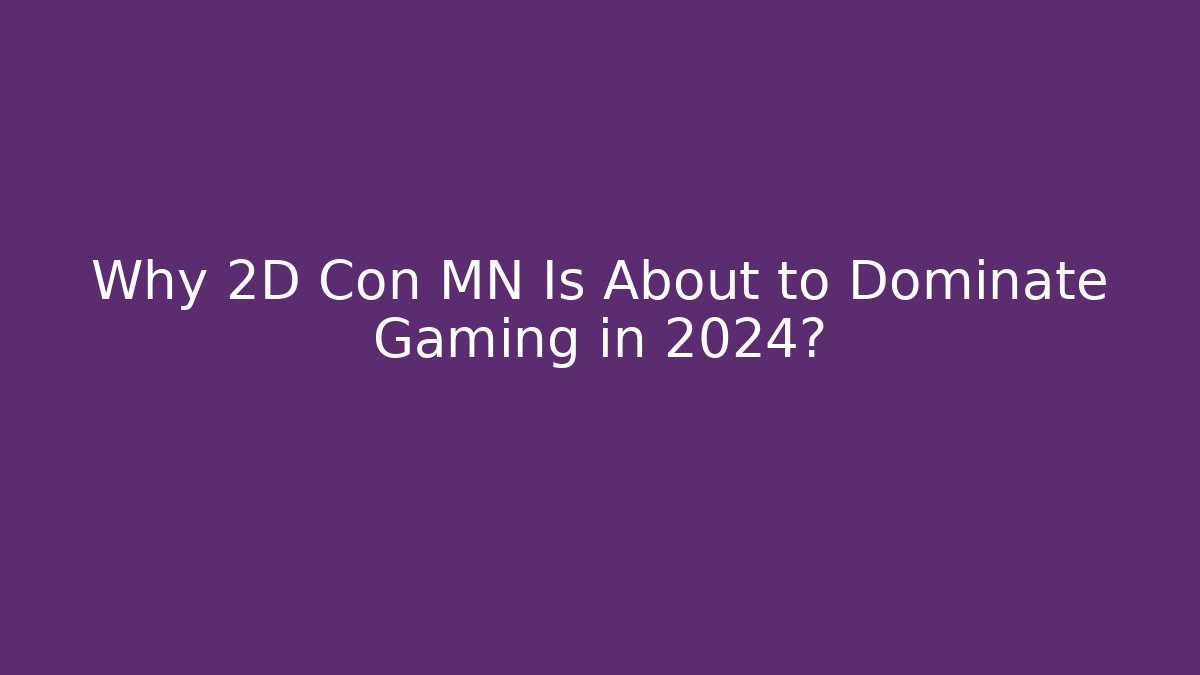 Why 2D Con MN Is About to Dominate Gaming in 2024?