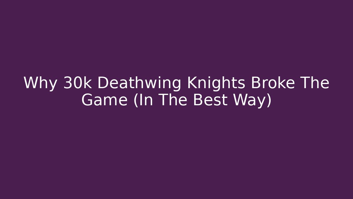 Why 30k Deathwing Knights Broke The Game (In The Best Way) - Vintage E-Juice