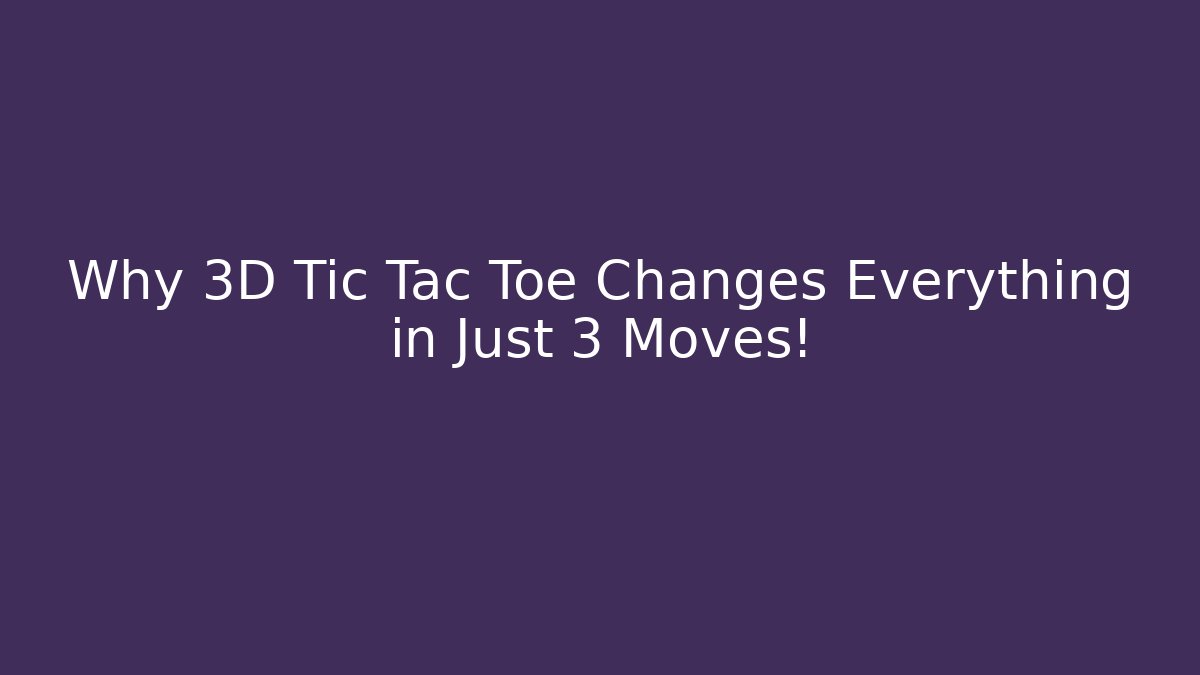 Why 3D Tic Tac Toe Changes Everything in Just 3 Moves!