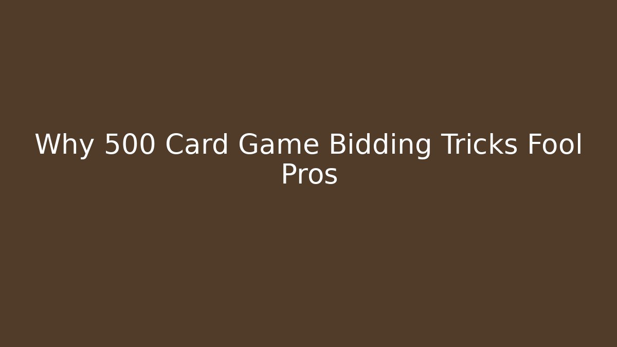 Why 500 Card Game Bidding Tricks Fool Pros
